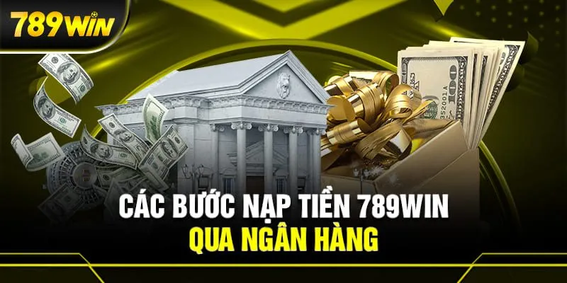 Hướng dẫn nạp tiền 789win với chuyển khoản ngân hàng