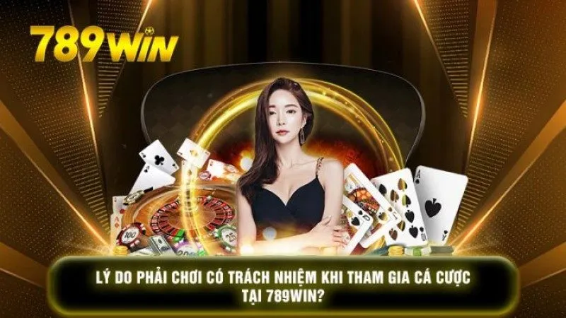 Trách nhiệm cá cược là vấn đề tuân thủ các quy định của 789win